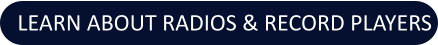 LEARN ABOUT RADIOS & RECORD PLAYERS
